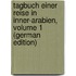 Tagbuch Einer Reise in Inner-Arabien, Volume 1 (German Edition)