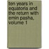 Ten Years In Equatoria And The Return With Emin Pasha, Volume 1