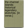 The Channel Islands: historical legendary sketches. [In verse.] by C.J. Metcalfe