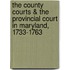 The County Courts & the Provincial Court in Maryland, 1733-1763