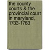 The County Courts & the Provincial Court in Maryland, 1733-1763 by Clinton Ashley Ellefson
