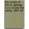 The Cruise of the St. George, R.Y.S. to see the world, 1891-92. by George M.D. Fyfe