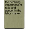The Declining Importance of Race and Gender in the Labor Market door June E. O'Neill