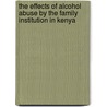 The Effects of Alcohol Abuse by the Family Institution in Kenya door Annastacia Katee Musila
