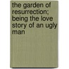 The Garden of Resurrection; Being the Love Story of an Ugly Man door E. Temple (Ernest Temple) Thurston