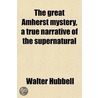 The Great Amherst Mystery; a True Narrative of the Supernatural by Walter Hubbell
