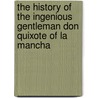The History Of The Ingenious Gentleman Don Quixote Of La Mancha by Miguel Cervantes De Saavedra
