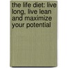 The Life Diet: Live Long, Live Lean and Maximize Your Potential by Chace Unruh