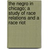 The Negro In Chicago; A Study Of Race Relations And A Race Riot by Chicago Commission On Race Relations
