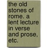 The Old Stones of Rome. A Lent lecture in verse and prose, etc. door Vincent Eyre