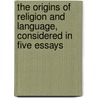 The Origins of Religion and Language, Considered in Five Essays door F.C. (Frederic Charles) Cook