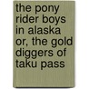 The Pony Rider Boys in Alaska Or, The Gold Diggers of Taku Pass by Frank Gee Patchin