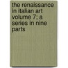 The Renaissance in Italian Art Volume 7; A Series in Nine Parts door Selwyn Brinton