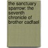 The Sanctuary Sparrow: The Seventh Chronicle of Brother Cadfael