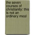 The Seven Courses Of Christianity: This Is Not An Ordinary Meal