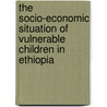 The Socio-Economic Situation Of Vulnerable Children In Ethiopia door Tsega Adego Abebe
