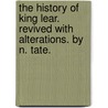 The history of King Lear. Revived with alterations. By N. Tate. door Nahum Tate