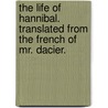 The life of Hannibal. Translated from the French of Mr. Dacier. by Andre Dacier