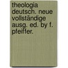 Theologia deutsch. Neue vollständige Ausg. ed. by F. Pfeiffer. by Deutsch Theologia
