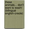 These Animals... Don't Want to Wash! (Bilingual English-Creole) by J.N. Paquet