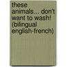 These Animals... Don't Want to Wash! (Bilingual English-French) by J.N. Paquet