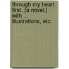 Through my Heart first. [A novel.] With ... illustrations, etc. by Henry T. Johnson