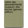 Ueber Das Alexandrinische Museum, Drei Bücher (German Edition) door Georg Heinrich Klippel