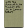 Ueber Das Alexandrinische Museum: Drei Bücher (German Edition) by Heinrich Klippel Georg