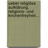 Ueber Religiöse Aufklärung, Religions- und Kirchenfreyheit... by Johann Heinrich Martin Ernesti
