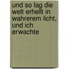 Und So Lag Die Welt Erhellt in Wahrerem Licht, Und Ich Erwachte by Hildegard Wustmans