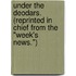 Under the Deodars. (Reprinted in chief from the "Week's News.")