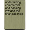 Undermining Commercial and Banking Law and the Financial Crisis door Eric Byenkya