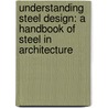 Understanding Steel Design: A Handbook of Steel in Architecture door Vincent Hui