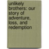 Unlikely Brothers: Our Story Of Adventure, Loss, And Redemption by Michael Mattocks