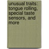 Unusual Traits: Tongue Rolling, Special Taste Sensors, and More by Buffy Silverman