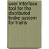 User Interface tool for the Distributed Brake System for Trains