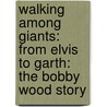 Walking Among Giants: From Elvis to Garth: The Bobby Wood Story door Bobby Wood