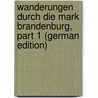 Wanderungen Durch Die Mark Brandenburg, Part 1 (German Edition) door Theodor Fontane