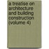a Treatise on Architecture and Building Construction (Volume 4)