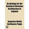 an Apology for the Revival of Christian Architecture in England by Augustus Welby Northmore Pugin