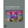 de La Passion Du Jeu; Depuis Les Temps Anciens Jusqu' Nos Jours door Jean Dusaulx