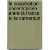 la Coopération Décentralisée entre la France et le Cameroun: door Cyprien Bassamagne Mougnok