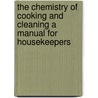 the Chemistry of Cooking and Cleaning a Manual for Housekeepers door S. Maria Elliott