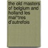 the Old Masters of Belgium and Holland Les Mai^Tres D'Autrefois