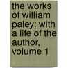 the Works of William Paley: with a Life of the Author, Volume 1 door William Paley
