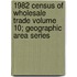 1982 Census of Wholesale Trade Volume 10; Geographic Area Series