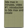 3ds Max in Minutes, Video #1: Introduction to 3ds Max and Create by Andrew Gahan