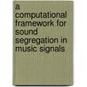 A Computational Framework for Sound Segregation in Music Signals door LuíS. Gustavo Martins