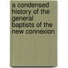 A Condensed History of the General Baptists of the New Connexion by J.H. Wood