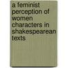 A Feminist Perception Of Women Characters In Shakespearean Texts door Ophelia Nahabwe